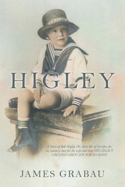 Higley: A Story of Bob Higley, His Short Life of Sacrifice for His Country, Love for His Wife and How His Legacy Created Great