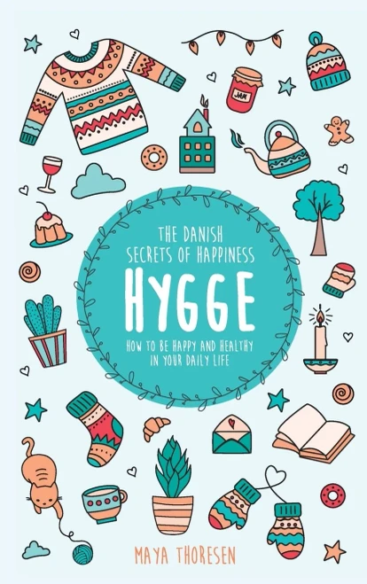 Hygge : The Danish Secrets of Happiness: How to be Happy and Healthy in Your Daily Life