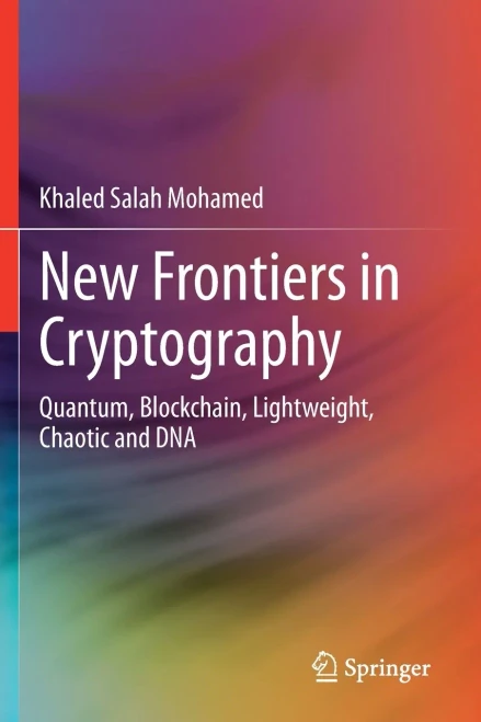 New Frontiers in Cryptography : Quantum, Blockchain, Lightweight, Chaotic and DNA