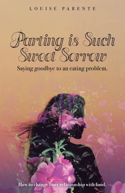 Parting Is Such Sweet Sorrow : Saying Goodbye to an Eating Problem: How to Change Your Relationship With Food