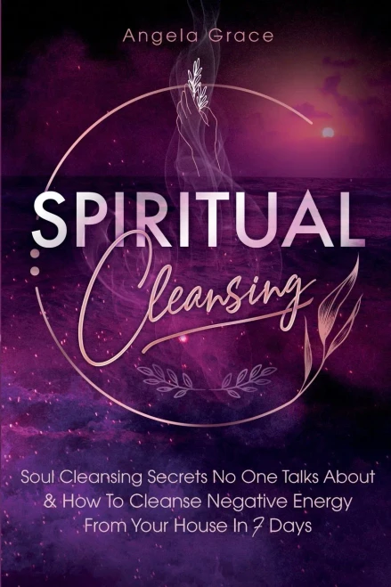 Spiritual Cleansing : Soul Cleansing Secrets No One Talks About & How To Cleanse Negative Energy From Your House In 7 Days (Positive Energy For Home)