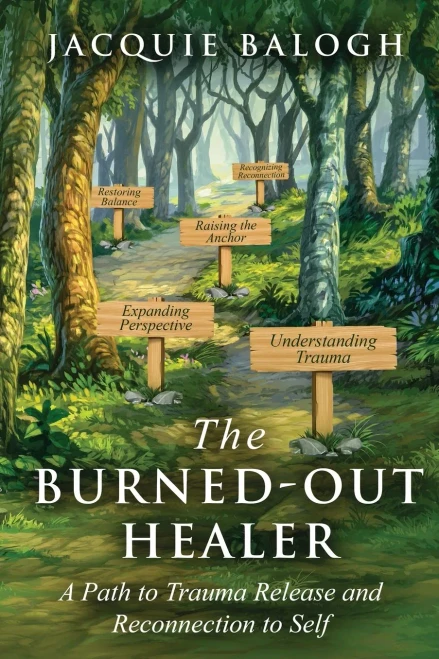 The Burned-Out Healer : A Path to Trauma Release and Reconnection to Self