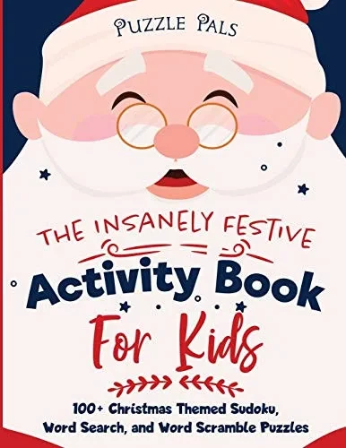 The Insanely Festive Activity Book For Kids : 100+ Christmas Themed Sudoku, Word Search, and Word Scramble Puzzles