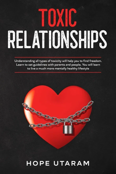 Toxic Relationships : Understanding All Types of Toxicity Will Help You to Find Freedom. Learn to Set Guidelines with Parents and People. You Will Learn to Live a Much More Mentally Healthy Lifestyle