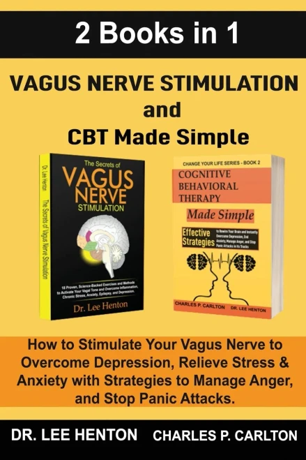 Vagus Nerve Stimulation and CBT Made Simple : How to Stimulate Your Vagus Nerve to Overcome Depression, Relieve Stress & Anxiety with Strategies to Manage Anger and Stop Panic Attacks (2 Books In 1)
