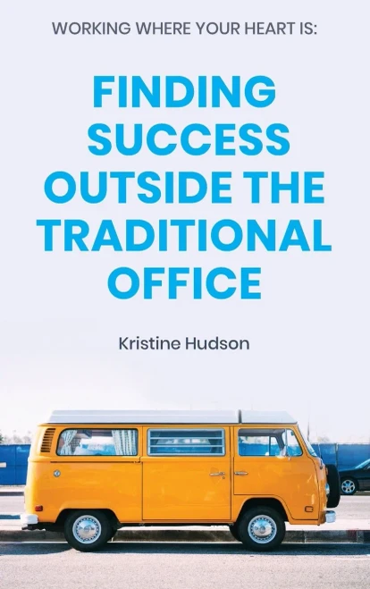 Working Where Your Heart Is : Finding Success Outside The Traditional Office