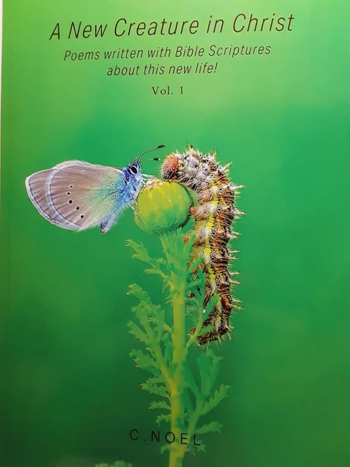 A New Creature in Christ: Poems Written with Bible Scriptures About This New Life! Vol. 1