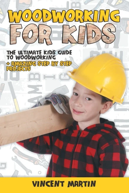 Woodworking for Kids: The Ultimate Kids Guide to Woodworking + Amazing Step by Step Projects By VINCENT MARTIN