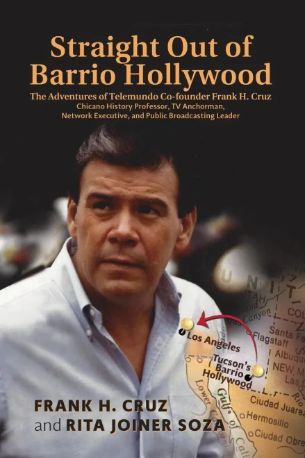 Straight Out of Barrio Hollywood: The Adventures of Telemundo Co-founder Frank Cruz, Chicano History Professor, TV Anchorman, Network Executive, and Public Broadcasting Leader