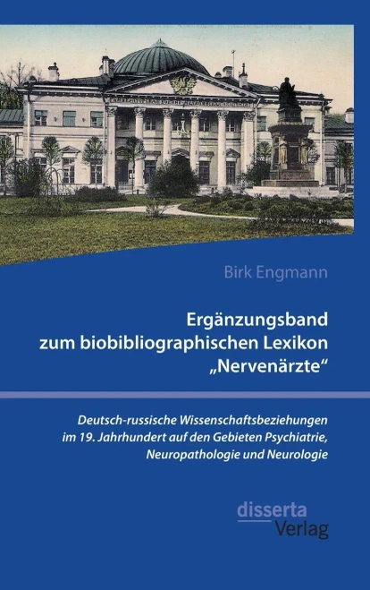 Ergänzungsband zum biobibliographischen Lexikon "Nervenärzte. Deutsch-russische Wissenschaftsbeziehungen im 19. Jahrhundert auf den Gebieten ... und Neurologie (German Edition)