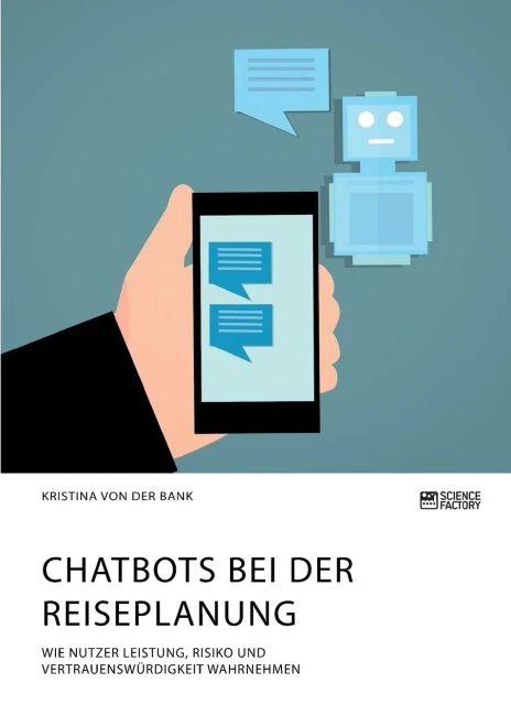 Chatbots bei der Reiseplanung. Wie Nutzer Leistung, Risiko und Vertrauenswürdigkeit wahrnehmen (German Edition)
