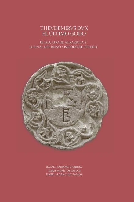 Thevdemirvs Dux. El último godo. El ducado de Aurariola y el final del reino visigodo de Toledo (Spanish Edition)