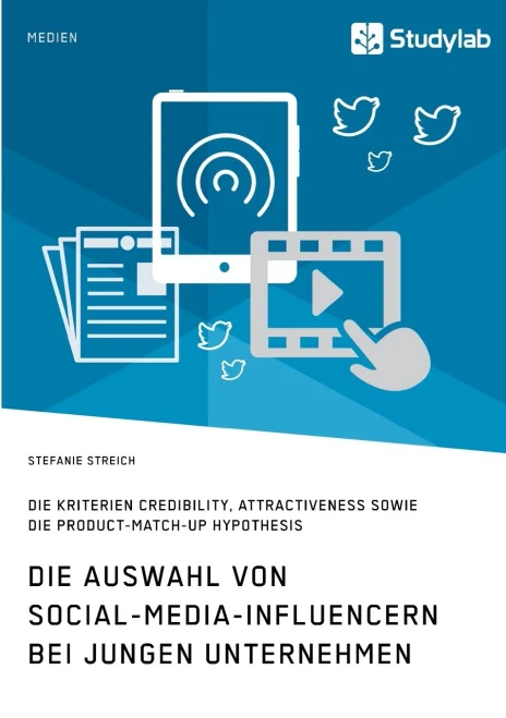 Die Auswahl von Social-Media-Influencern bei jungen Unternehmen. Die Kriterien Credibility, Attractiveness sowie die Product-Match-Up Hypothesis (German Edition)