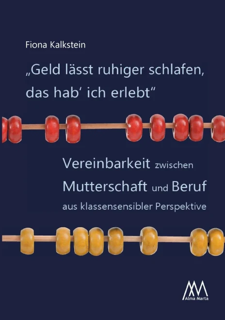Geld lässt ruhiger schlafen, das hab` ich erlebt: Vereinbarkeit zwischen Mutterschaft und Beruf aus klassensensibler Perspektive (German Edition)