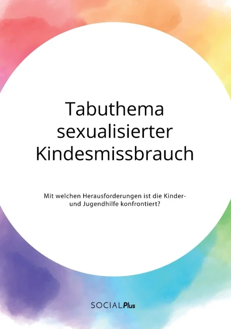 Tabuthema sexualisierter Kindesmissbrauch. Mit welchen Herausforderungen ist die Kinder- und Jugendhilfe konfrontiert? (German Edition)