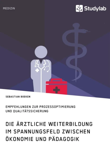 Die ärztliche Weiterbildung im Spannungsfeld zwischen Ökonomie und Pädagogik. Empfehlungen zur Prozessoptimierung und Qualitätssicherung (German Edition)