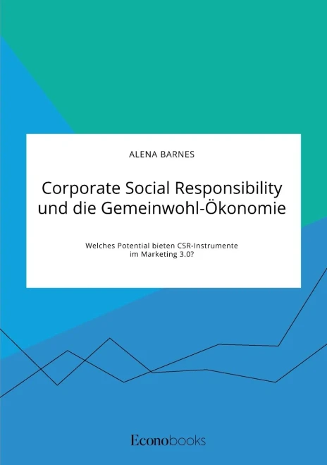 Corporate Social Responsibility und die Gemeinwohl-Ökonomie. Welches Potential bieten CSR-Instrumente im Marketing 3.0? (German Edition)