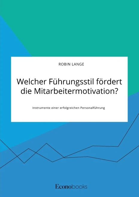 Welcher Führungsstil fördert die Mitarbeitermotivation? Instrumente einer erfolgreichen Personalführung (German Edition)