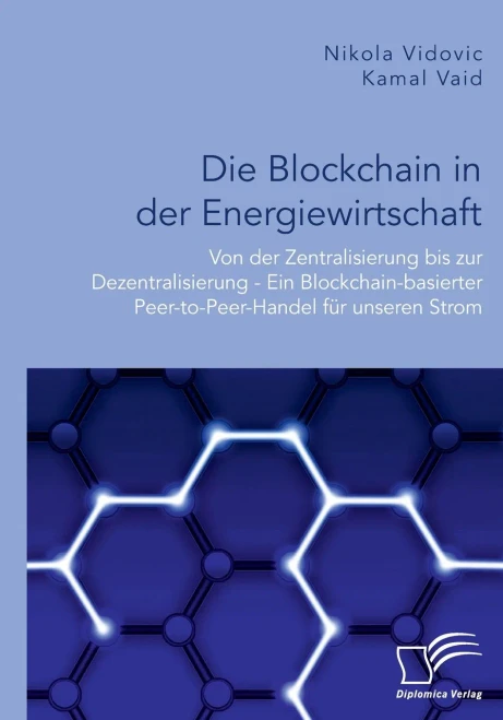 Die Blockchain in der Energiewirtschaft: Von der Zentralisierung bis zur Dezentralisierung - Ein Blockchain-basierter Peer-to-Peer-Handel für unseren Strom (German Edition)