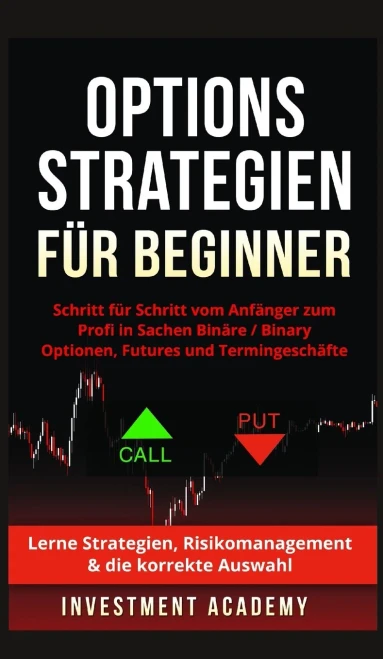 Optionsstrategien für Beginner: Optionsstrategien für Beginner - Schritt für Schritt vom Anfänger zum Profi in Sachen Binäre Optionen / Binary ... & die korrekte Auswahl (German Edition)
