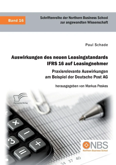Auswirkungen des neuen Leasingstandards IFRS 16 auf Leasingnehmer. Praxisrelevante Auswirkungen am Beispiel der Deutsche Post AG (German Edition)