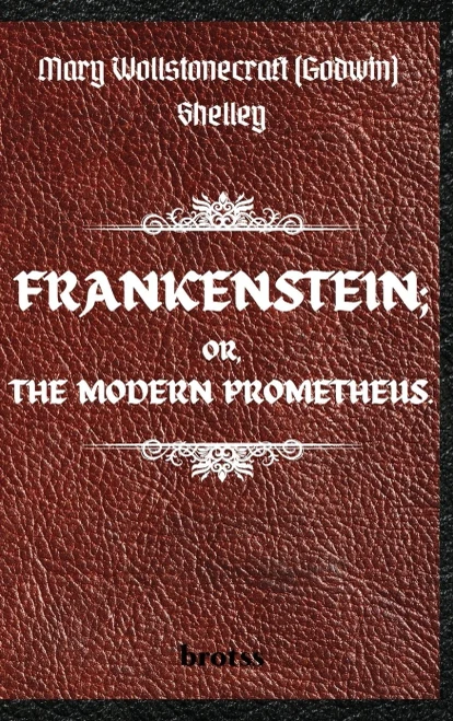 FRANKENSTEIN; OR, THE MODERN PROMETHEUS. by Mary Wollstonecraft (Godwin) Shelley: ( The 1818 Text - The Complete Uncensored Edition - by Mary Shelley ) Hardcover