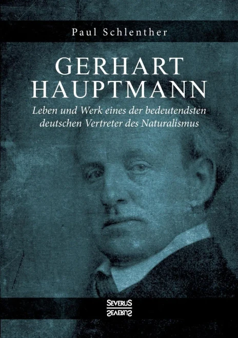 Gerhart Hauptmann - Leben und Werk: Leben und Werk eines der bedeutendsten deutschen Vertreter des Naturalismus (German Edition)