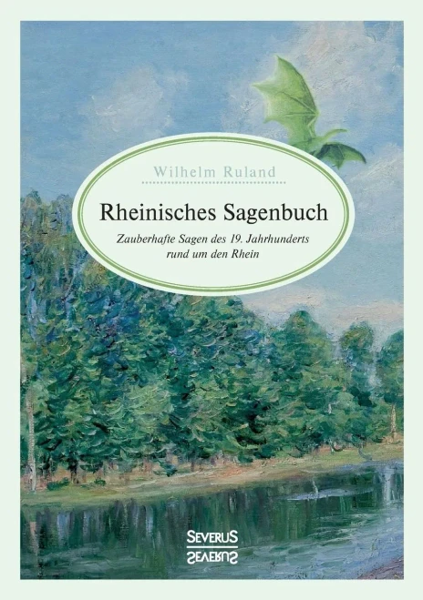 Rheinisches Sagenbuch: Zauberhafte Sagen des 19. Jahrhunderts rund um den Rhein (German Edition)