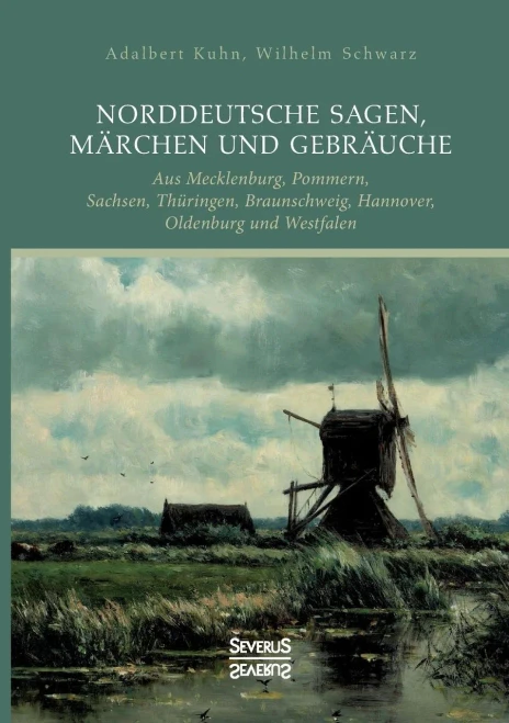 Norddeutsche Sagen, Märchen und Gebräuche: aus Mecklenburg, Pommern, Sachsen, Thüringen, Braunschweig, Hannover, Oldenburg und Westfalen (German Edition)