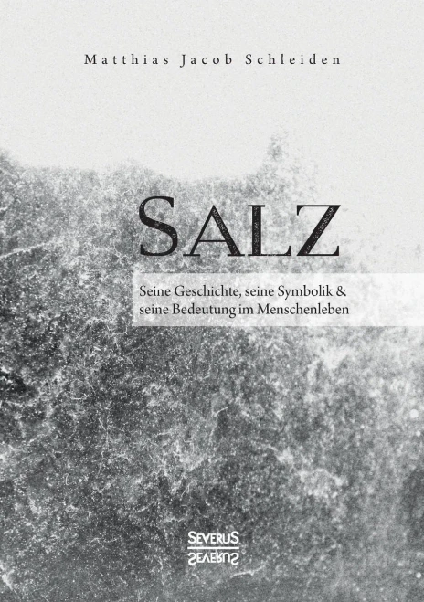Salz. Seine Geschichte, seine Symbolik und seine Bedeutung im Menschenleben. (German Edition)