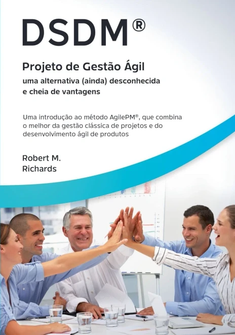 DSDM® - Projeto de Gestão Ágil - uma alternativa (ainda) desconhecida e cheia de vantagens: Uma introdução ao método AgilePM®, que combina o melhor da ... ágil de produtos. (Portuguese Edition)