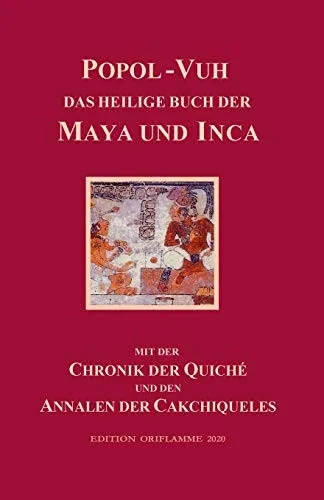 Popol-Vuh, das Heilige Buch der Maya und Inca: Samt der Chronik der Quiché und den Annalen der Cakchiqueles (German Edition)