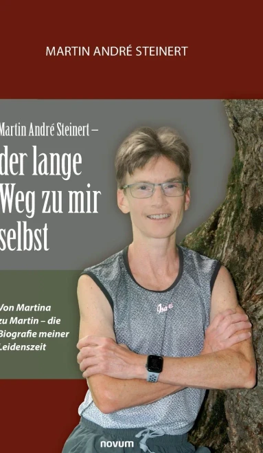 Martin André Steinert - der lange Weg zu mir selbst: Von Martina zu Martin - die Biografie meiner Leidenszeit (German Edition)