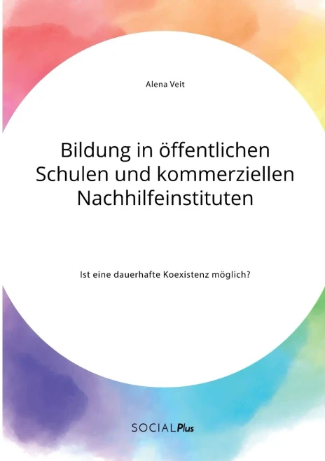 Bildung in öffentlichen Schulen und kommerziellen Nachhilfeinstituten. Ist eine dauerhafte Koexistenz möglich? (German Edition)