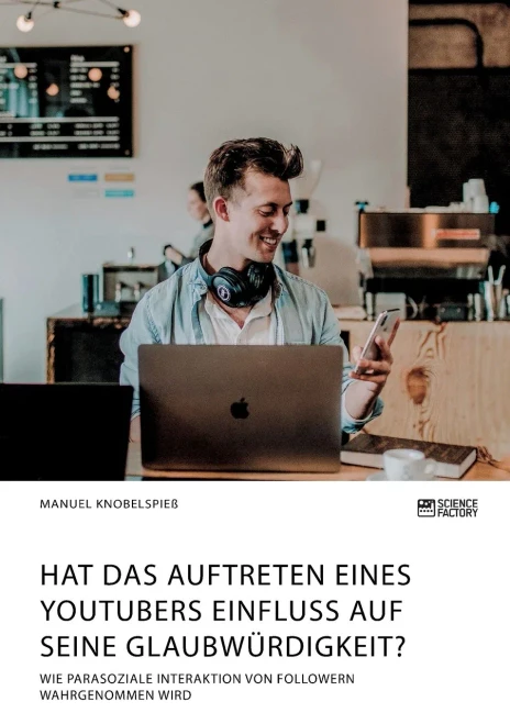 Hat das Auftreten eines YouTubers Einfluss auf seine Glaubwürdigkeit? Wie parasoziale Interaktion von Followern wahrgenommen wird (German Edition)