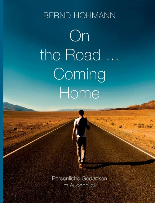 On the Road... Coming Home: Persönliche Gedanken im Augenblick (German Edition)