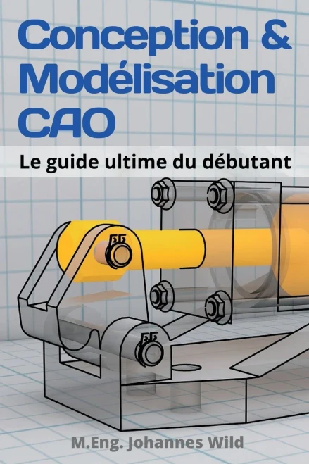 Conception & Modélisation CAO: Le guide ultime du débutant (French Edition)