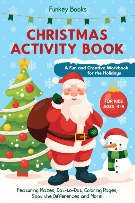 Christmas Activity Book for Kids Ages 4 to 8 - A Fun and Creative Workbook for the Holidays: Featuring Mazes, Dot-to-Dot, Coloring Pages, Spot the Differences and More!