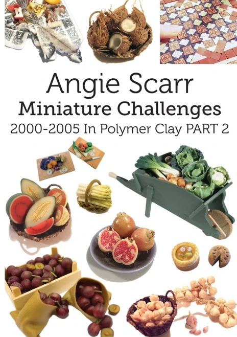 Angie Scarr Miniature Challenges: 2000-2005 In Polymer Clay Part 2