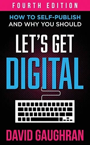 Let's Get Digital: How To Self-Publish, And Why You Should (Fourth Edition) (Let's Get Publishing)