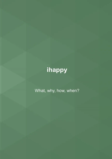 ihappy: What, why, how, when?