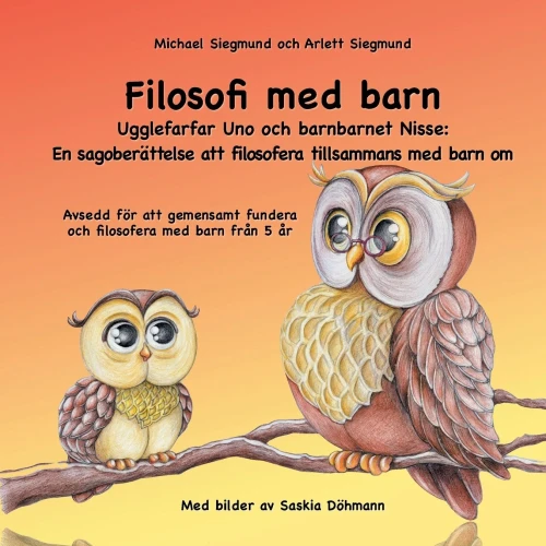 Filosofi med barn. Ugglefarfar Uno och barnbarnet Nisse: En sagoberättelse att filosofera tillsammans med barn om: Avsedd för att gemensamt fundera och filosofera med barn från 5 år (Swedish Edition)