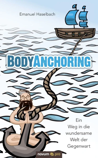 BodyAnchoring: Ein Weg in die wundersame Welt der Gegenwart (German Edition)