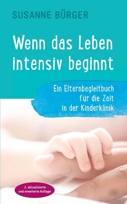 Wenn das Leben intensiv beginnt: Ein Elternbegleitbuch für die Zeit in der Kinderklinik (German Edition)