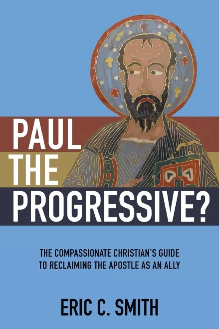 Paul the Progressive?: The Compassionate Christian’s Guide to Reclaiming the Apostle as an Ally