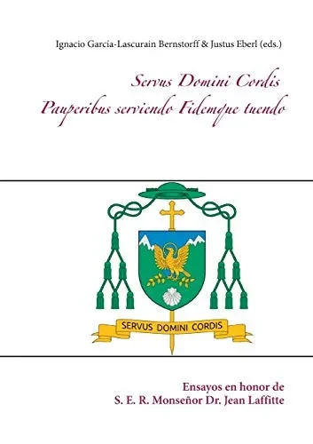 Servus Domini Cordis - Pauperibus serviendo Fidemque tuendo: Ensayos en honor de S. E. R. Monseñor Dr. Jean Laffitte (Spanish Edition)