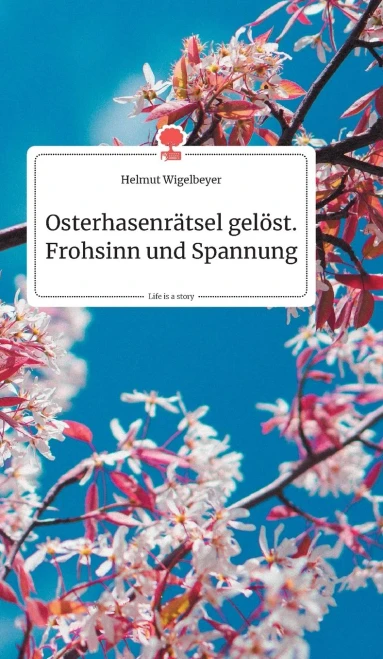 Osterhasenrätsel gelöst. Frohsinn und Spannung. Life is a Story (German Edition)
