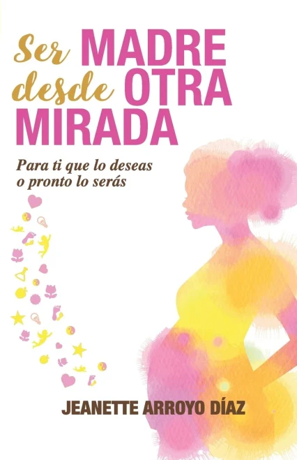 SER MADRE DESDE OTRA MIRADA: Para tí que lo deseas o pronto o serás (Spanish Edition)