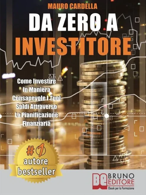 Da Zero A Investitore: Come Investire In Maniera Consapevole I Tuoi Soldi Attraverso La Pianificazione Finanziaria (Italian Edition)