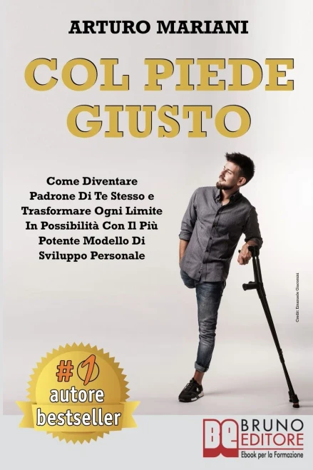 Col Piede Giusto: Come Diventare Padrone di Te Stesso e Trasformare Ogni Limite in Possibilità con il Più Potente Modello di Sviluppo Personale (Italian Edition)